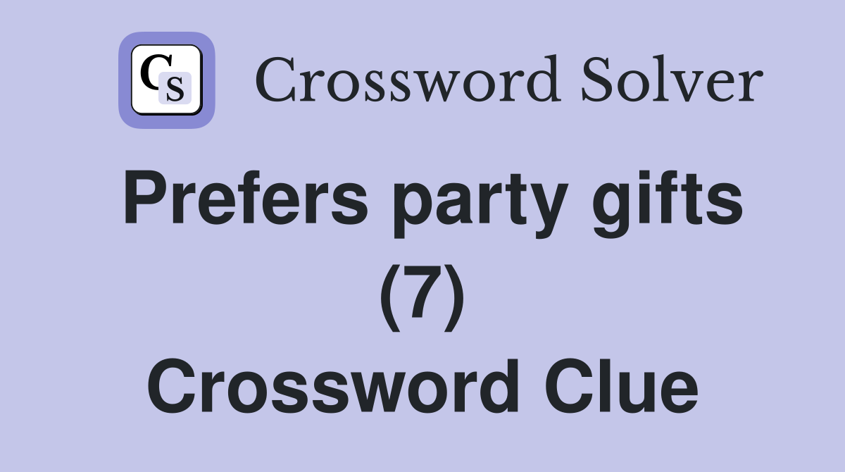 Prefers party gifts (7) Crossword Clue Answers Crossword Solver